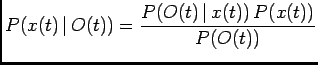 $\displaystyle P(x(t) \vert O(t))=\frac{P(O(t) \vert x(t)) P(x(t))}{P(O(t))}$