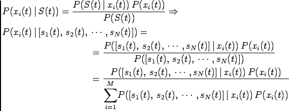 \begin{equation*}{\begin{split}&P(x_i(t) \vert S(t))=\frac{P(S(t) \vert x_i(...
... s_2(t), \cdots,s_N(t)] \vert x_i(t)) P(x_i(t))} \end{split}}\end{equation*}