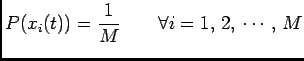 $\displaystyle P(x_i(t))=\frac{1}{M} \qquad \forall i=1, 2, \cdots, M$