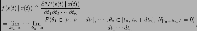 \begin{displaymath}\begin{split}&f(s(t) \vert x(t))\triangleq\frac{\partial^n ...
...n+dt_n],  N_{[t_n+dt_n, t]}=0)}{dt_1\cdots dt_n}, \end{split}\end{displaymath}