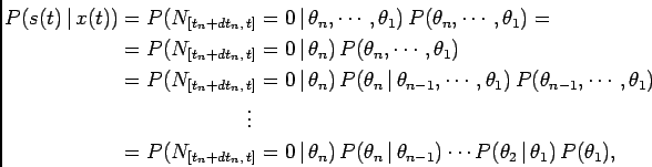\begin{displaymath}\begin{split}P(s(t) \vert x(t))&=P(N_{[t_n+dt_n, t]}=0 \v...
...})\cdots P(\theta_2 \vert \theta_1) P(\theta_1), \end{split}\end{displaymath}