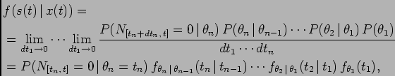 \begin{displaymath}\begin{split}&f(s(t) \vert x(t))=\  &=\lim_{dt_1\rightarro...
...ert \theta_1}(t_2 \vert t_1) f_{\theta_1}(t_1), \end{split}\end{displaymath}