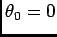 $ \theta_0=0$