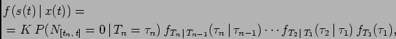 \begin{displaymath}\begin{split}&f(s(t) \vert x(t))=\  &=K P(N_{[t_n, t]}=0...
...vert T_1}(\tau_2 \vert \tau_1) f_{T_1}(\tau_1), \end{split}\end{displaymath}