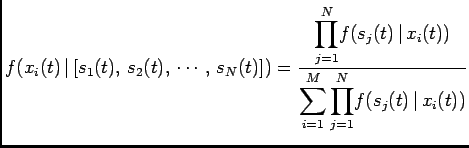 $\displaystyle f(x_i(t) \vert [s_1(t), s_2(t), \cdots, s_N(t)])= \frac{{\di...
..._i(t))} {{\displaystyle \sum_{i=1}^{M}\prod_{j=1}^{N}}f(s_j(t) \vert x_i(t))}$