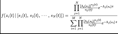 $\displaystyle f(x_i(t) \vert [s_1(t), s_2(t), \cdots, s_N(t)])= \frac{{\di...
...rod_{j=1}^{N}} \frac{[\Lambda_j(x_i)]^{n_j(t)}}{n_j(t)!}e^{-\Lambda_j(x_i) t}}$