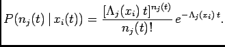 $\displaystyle P(n_j(t) \vert x_i(t))=\frac{[\Lambda_j(x_i) t]^{n_j(t)}}{n_j(t)!}  e^{-\Lambda_j(x_i) t}.$