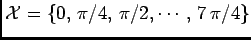 $ \mathcal{X}=\{0,\,\pi/4,\,\pi/2,\cdots,\,7\,\pi/4 \}$