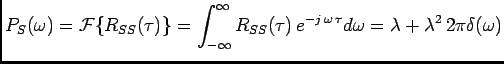 $\displaystyle P_S(\omega)=\mathcal{F}\{R_{SS}(\tau)\}=\int_{-\infty}^{\infty}R_{SS}(\tau)  e^{-j \omega \tau}d\omega=\lambda+ \lambda^2 2\pi \delta(\omega)$