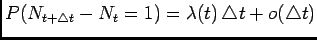 $ P(N_{t+\triangle t}-N_t=1)=\lambda(t) \triangle t+o(\triangle t)$