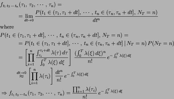 \begin{displaymath}\begin{split}&f_{t_1\,t_2\,\cdots\,t_n}(\tau_1,\,\tau_2,\,\cd...
...mbda(\tau_i)}{n!} \,e^{-\int_0^T\lambda(\xi)\,d\xi} \end{split}\end{displaymath}