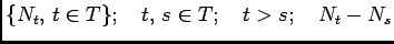 $ \{N_t,  t\in T\};\quad t, s \in T; \quad t>s;
\quad N_t-N_s$