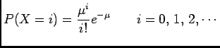 $\displaystyle P(X=i)=\frac{\mu^i}{i!}e^{-\mu}\qquad i=0, 1,  2,\cdots
$