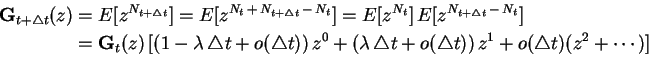 \begin{displaymath}\begin{split}\mathbf{G}_{t+\triangle t}(z)&=E[z^{N_{t+\triang...
...iangle t))\,z^1 +o(\triangle t)(z^2+\cdots) \rbrack \end{split}\end{displaymath}