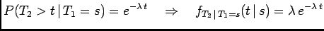 $\displaystyle P(T_2>t \vert T_1=s)=e^{-\lambda t}\quad \Rightarrow \quad
f_{T_2 \vert T_1=s}(t \vert s)=\lambda e^{-\lambda t}
$