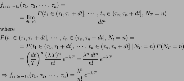 \begin{displaymath}\begin{split}&f_{t_1\,t_2\,\cdots\,t_n}(\tau_1,\,\tau_2,\,\cd...
...s,\,\tau_n)= \frac{\lambda^n}{n!}\,e^{-\lambda\, T} \end{split}\end{displaymath}